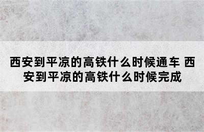 西安到平凉的高铁什么时候通车 西安到平凉的高铁什么时候完成